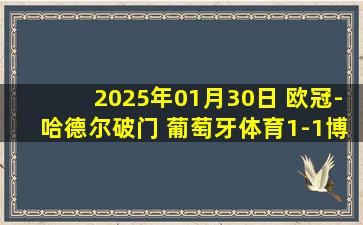 2025年01月30日 欧冠-哈德尔破门 葡萄牙体育1-1博洛尼亚晋级附加赛